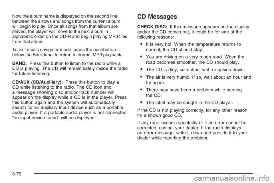 CHEVROLET HHR 2006 1.G Owners Manual Now the album name is displayed on the second line
between the arrows and songs from the current album
will begin to play. Once all songs from that album are
played, the player will move to the next a