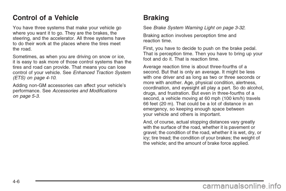 CHEVROLET HHR 2006 1.G Owners Manual Control of a Vehicle
You have three systems that make your vehicle go
where you want it to go. They are the brakes, the
steering, and the accelerator. All three systems have
to do their work at the pl