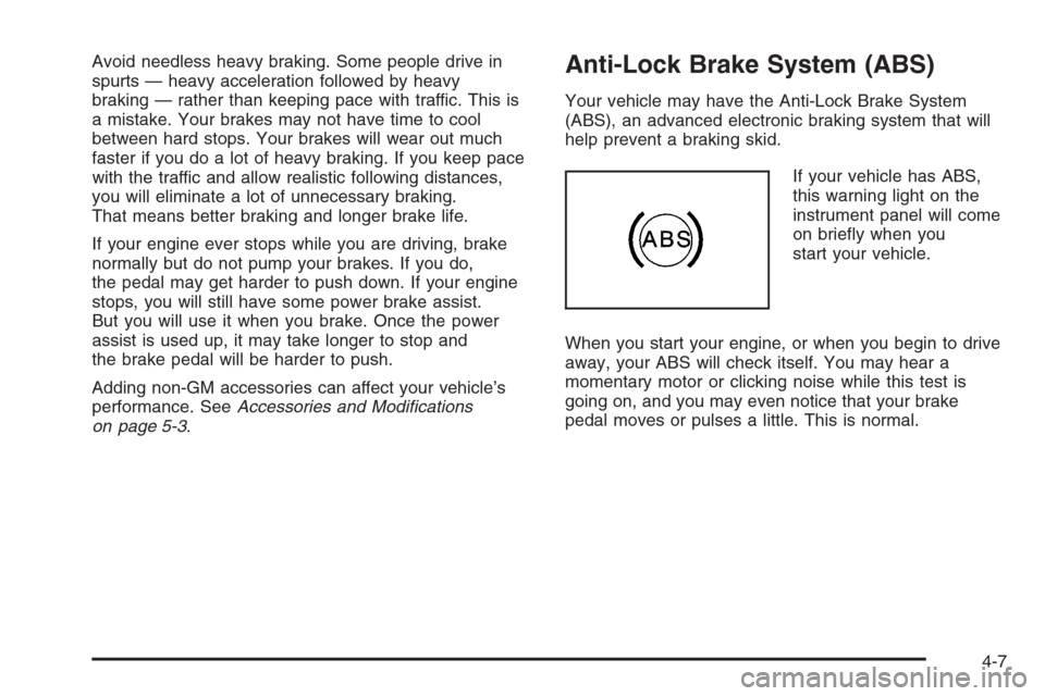 CHEVROLET HHR 2006 1.G Owners Manual Avoid needless heavy braking. Some people drive in
spurts — heavy acceleration followed by heavy
braking — rather than keeping pace with traffic. This is
a mistake. Your brakes may not have time t