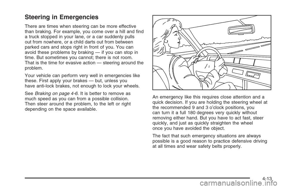 CHEVROLET HHR 2006 1.G Owners Manual Steering in Emergencies
There are times when steering can be more effective
than braking. For example, you come over a hill and �nd
a truck stopped in your lane, or a car suddenly pulls
out from nowhe