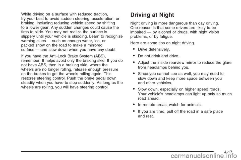 CHEVROLET HHR 2006 1.G Owners Manual While driving on a surface with reduced traction,
try your best to avoid sudden steering, acceleration, or
braking, including reducing vehicle speed by shifting
to a lower gear. Any sudden changes cou