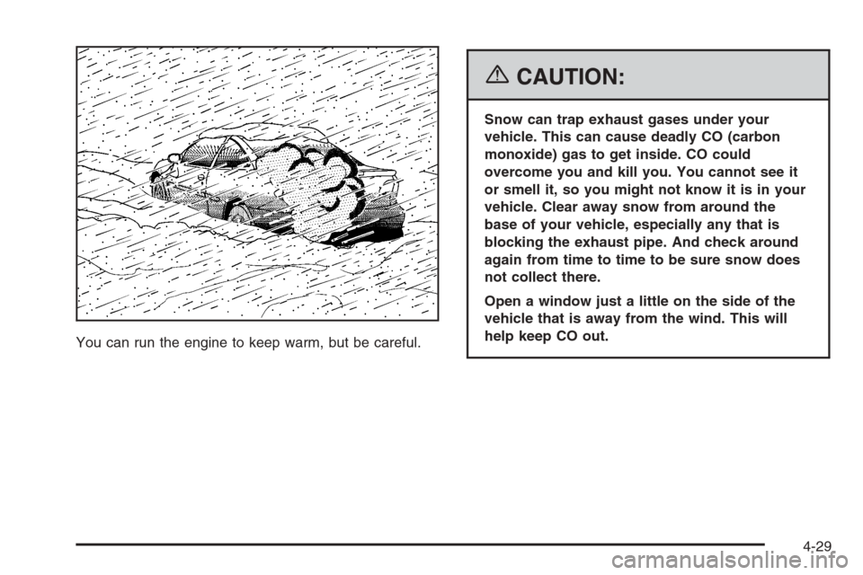 CHEVROLET HHR 2006 1.G Owners Manual You can run the engine to keep warm, but be careful.
{CAUTION:
Snow can trap exhaust gases under your
vehicle. This can cause deadly CO (carbon
monoxide) gas to get inside. CO could
overcome you and k