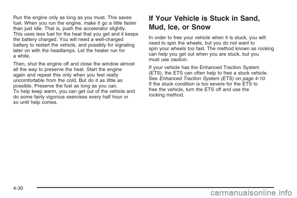 CHEVROLET HHR 2006 1.G Owners Manual Run the engine only as long as you must. This saves
fuel. When you run the engine, make it go a little faster
than just idle. That is, push the accelerator slightly.
This uses less fuel for the heat t