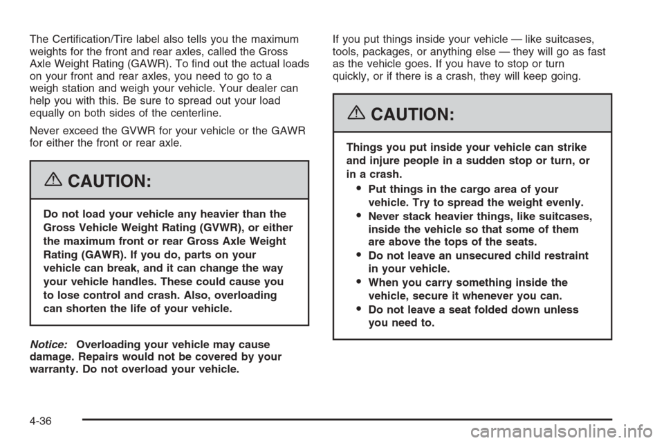 CHEVROLET HHR 2006 1.G Owners Manual The Certi�cation/Tire label also tells you the maximum
weights for the front and rear axles, called the Gross
Axle Weight Rating (GAWR). To �nd out the actual loads
on your front and rear axles, you n