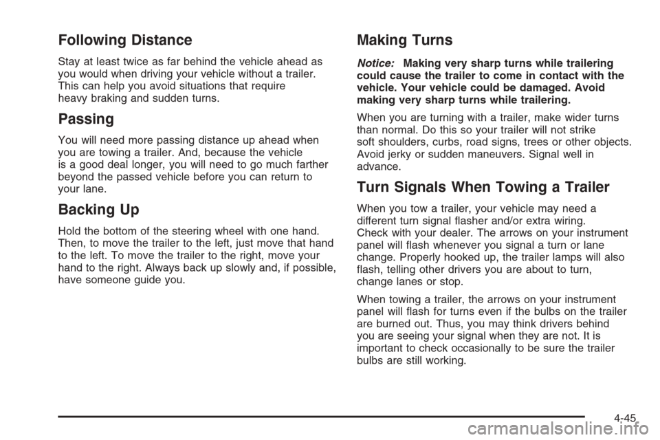 CHEVROLET HHR 2006 1.G Owners Manual Following Distance
Stay at least twice as far behind the vehicle ahead as
you would when driving your vehicle without a trailer.
This can help you avoid situations that require
heavy braking and sudde