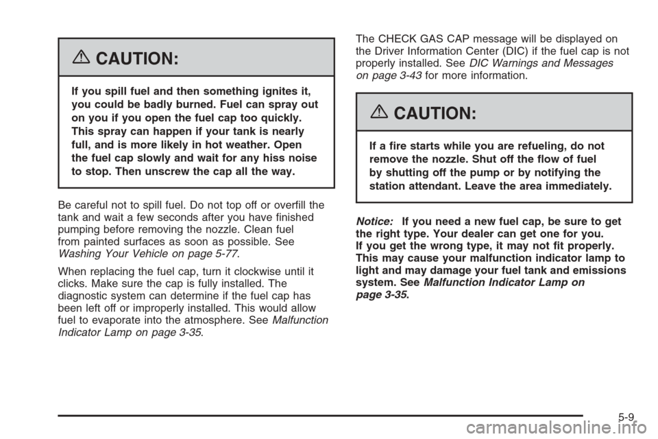 CHEVROLET HHR 2006 1.G Owners Manual {CAUTION:
If you spill fuel and then something ignites it,
you could be badly burned. Fuel can spray out
on you if you open the fuel cap too quickly.
This spray can happen if your tank is nearly
full,