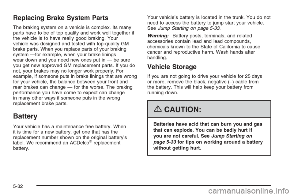 CHEVROLET HHR 2006 1.G Owners Manual Replacing Brake System Parts
The braking system on a vehicle is complex. Its many
parts have to be of top quality and work well together if
the vehicle is to have really good braking. Your
vehicle was