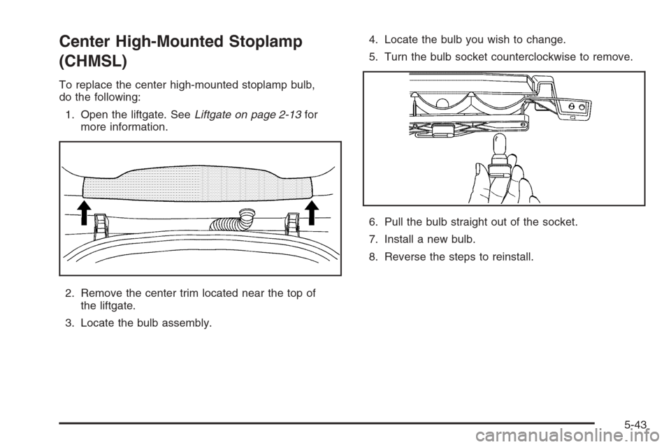 CHEVROLET HHR 2006 1.G Owners Manual Center High-Mounted Stoplamp
(CHMSL)
To replace the center high-mounted stoplamp bulb,
do the following:
1. Open the liftgate. SeeLiftgate on page 2-13for
more information.
2. Remove the center trim l