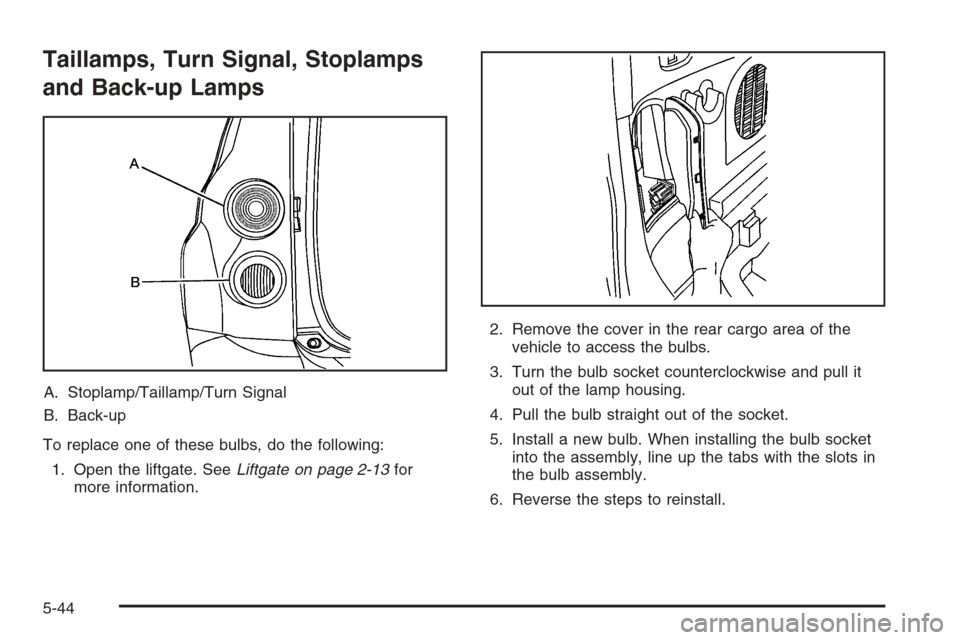 CHEVROLET HHR 2006 1.G Owners Manual Taillamps, Turn Signal, Stoplamps
and Back-up Lamps
A. Stoplamp/Taillamp/Turn Signal
B. Back-up
To replace one of these bulbs, do the following:
1. Open the liftgate. SeeLiftgate on page 2-13for
more 