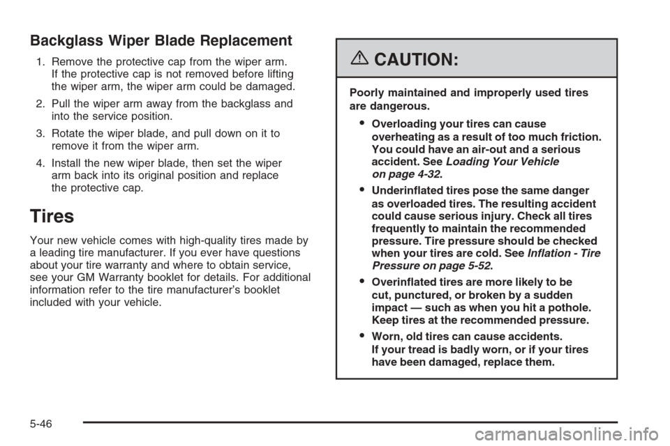 CHEVROLET HHR 2006 1.G Owners Manual Backglass Wiper Blade Replacement
1. Remove the protective cap from the wiper arm.
If the protective cap is not removed before lifting
the wiper arm, the wiper arm could be damaged.
2. Pull the wiper CHEVROLET HHR 2006 1.G Owners Manual Backglass Wiper Blade Replacement
1. Remove the protective cap from the wiper arm.
If the protective cap is not removed before lifting
the wiper arm, the wiper arm could be damaged.
2. Pull the wiper