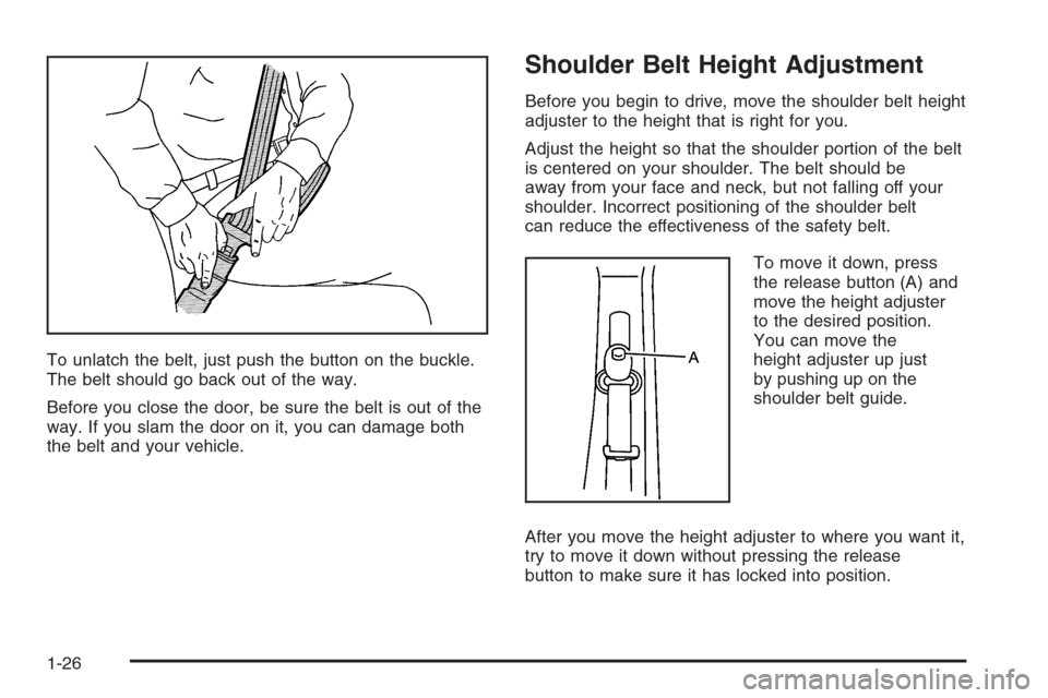 CHEVROLET HHR 2006 1.G Owners Manual To unlatch the belt, just push the button on the buckle.
The belt should go back out of the way.
Before you close the door, be sure the belt is out of the
way. If you slam the door on it, you can dama