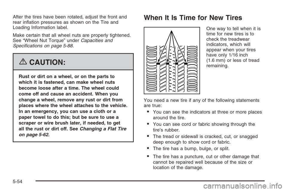 CHEVROLET HHR 2006 1.G Owners Manual After the tires have been rotated, adjust the front and
rear in�ation pressures as shown on the Tire and
Loading Information label.
Make certain that all wheel nuts are properly tightened.
See “Whee