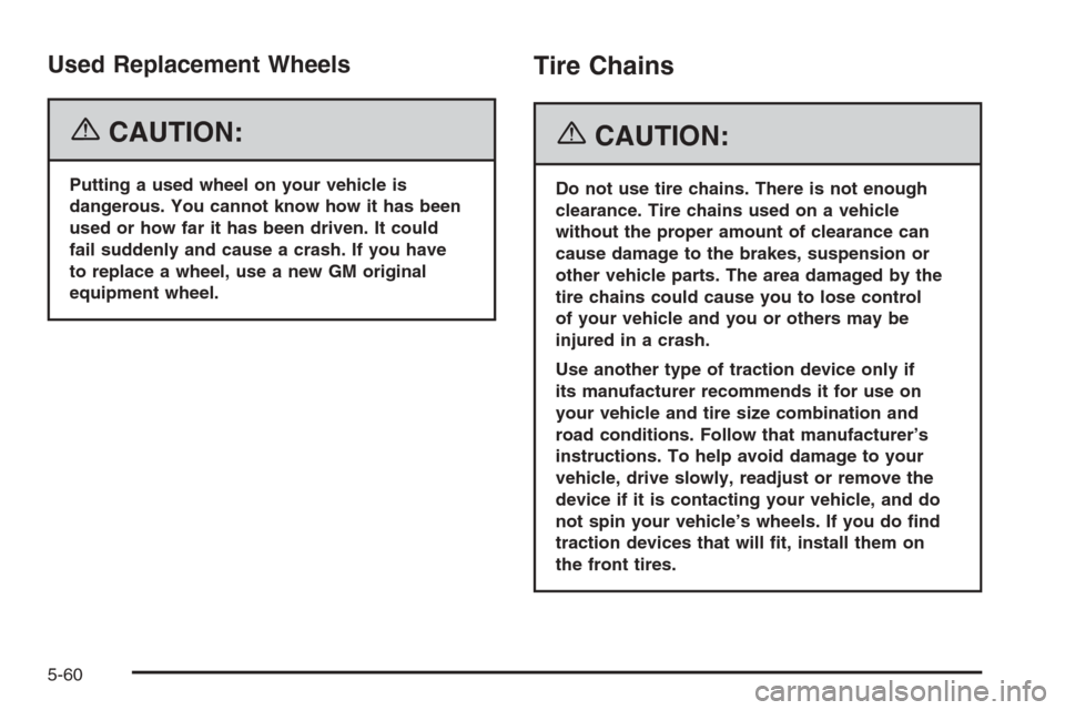 CHEVROLET HHR 2006 1.G Owners Manual Used Replacement Wheels
{CAUTION:
Putting a used wheel on your vehicle is
dangerous. You cannot know how it has been
used or how far it has been driven. It could
fail suddenly and cause a crash. If yo