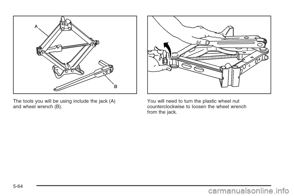 CHEVROLET HHR 2006 1.G Owners Manual The tools you will be using include the jack (A)
and wheel wrench (B).You will need to turn the plastic wheel nut
counterclockwise to loosen the wheel wrench
from the jack.
5-64 