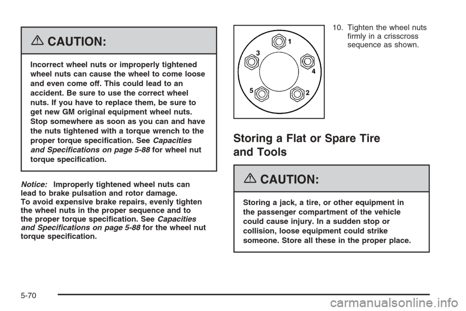 CHEVROLET HHR 2006 1.G Owners Manual {CAUTION:
Incorrect wheel nuts or improperly tightened
wheel nuts can cause the wheel to come loose
and even come off. This could lead to an
accident. Be sure to use the correct wheel
nuts. If you hav
