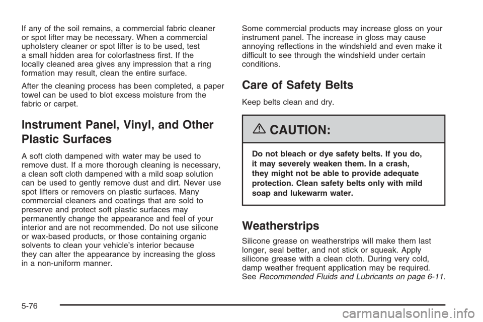 CHEVROLET HHR 2006 1.G Owners Manual If any of the soil remains, a commercial fabric cleaner
or spot lifter may be necessary. When a commercial
upholstery cleaner or spot lifter is to be used, test
a small hidden area for colorfastness �