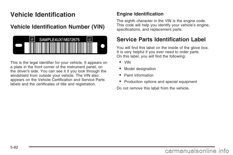 CHEVROLET HHR 2006 1.G Owners Manual Vehicle Identi�cation
Vehicle Identi�cation Number (VIN)
This is the legal identi�er for your vehicle. It appears on
a plate in the front corner of the instrument panel, on
the driver’s side. You ca