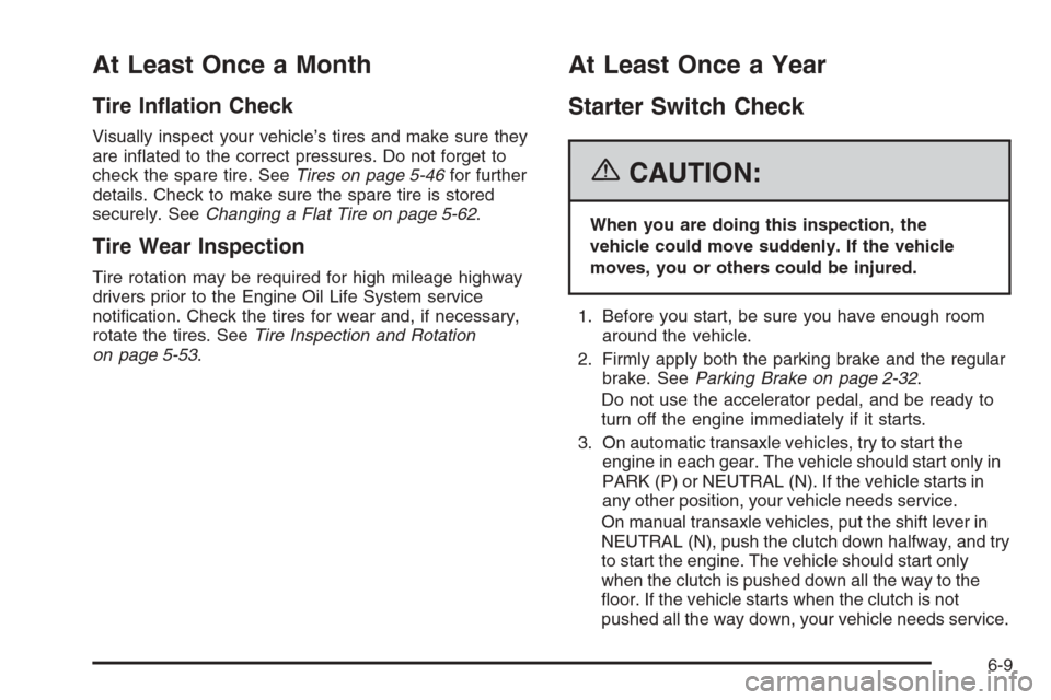 CHEVROLET HHR 2006 1.G Owners Manual At Least Once a Month
Tire In�ation Check
Visually inspect your vehicle’s tires and make sure they
are in�ated to the correct pressures. Do not forget to
check the spare tire. SeeTires on page 5-46f