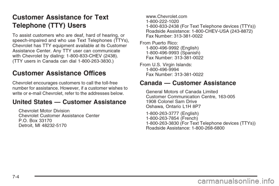 CHEVROLET HHR 2006 1.G Owners Manual Customer Assistance for Text
Telephone (TTY) Users
To assist customers who are deaf, hard of hearing, or
speech-impaired and who use Text Telephones (TTYs),
Chevrolet has TTY equipment available at it