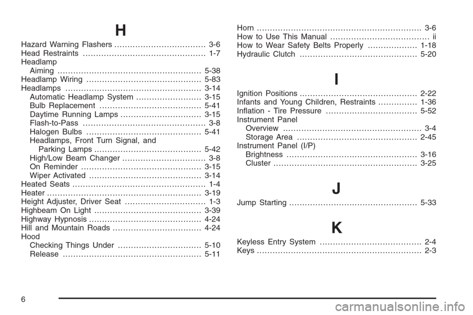 CHEVROLET HHR 2006 1.G Owners Manual H
Hazard Warning Flashers................................... 3-6
Head Restraints............................................... 1-7
Headlamp
Aiming ....................................................