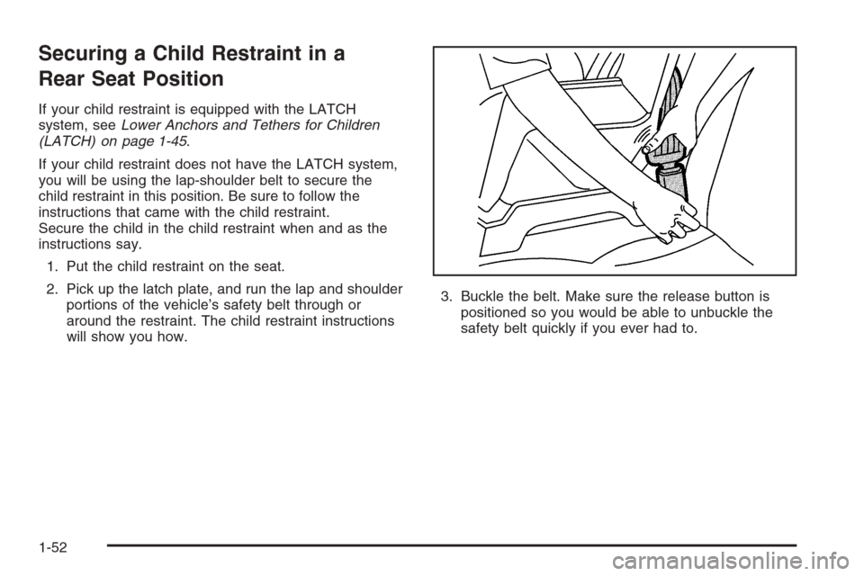 CHEVROLET HHR 2006 1.G Owners Manual Securing a Child Restraint in a
Rear Seat Position
If your child restraint is equipped with the LATCH
system, seeLower Anchors and Tethers for Children
(LATCH) on page 1-45.
If your child restraint do