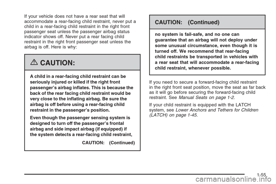 CHEVROLET HHR 2006 1.G Owners Manual If your vehicle does not have a rear seat that will
accommodate a rear-facing child restraint, never put a
child in a rear-facing child restraint in the right front
passenger seat unless the passenger CHEVROLET HHR 2006 1.G Owners Manual If your vehicle does not have a rear seat that will
accommodate a rear-facing child restraint, never put a
child in a rear-facing child restraint in the right front
passenger seat unless the passenger