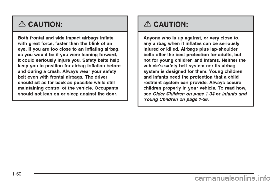 CHEVROLET HHR 2006 1.G Owners Manual {CAUTION:
Both frontal and side impact airbags in�ate
with great force, faster than the blink of an
eye. If you are too close to an in�ating airbag,
as you would be if you were leaning forward,
it cou