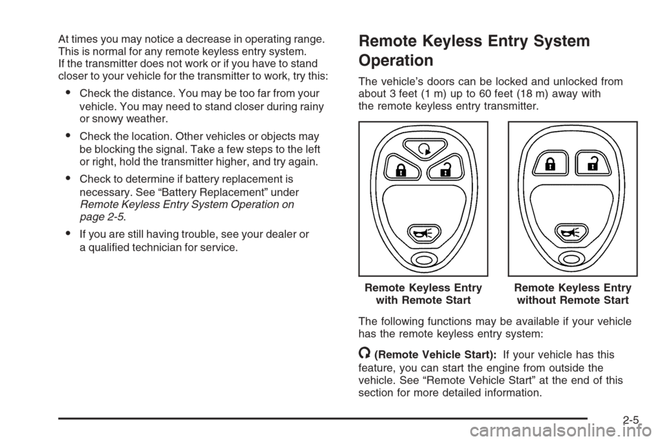 CHEVROLET HHR 2006 1.G Owners Manual At times you may notice a decrease in operating range.
This is normal for any remote keyless entry system.
If the transmitter does not work or if you have to stand
closer to your vehicle for the trans