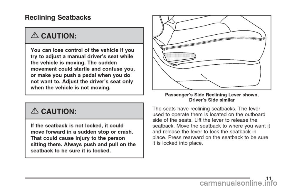 CHEVROLET HHR 2007 1.G Owners Manual Reclining Seatbacks
{CAUTION:
You can lose control of the vehicle if you
try to adjust a manual driver’s seat while
the vehicle is moving. The sudden
movement could startle and confuse you,
or make 