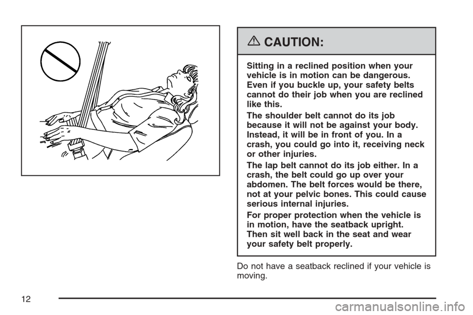 CHEVROLET HHR 2007 1.G Owners Manual {CAUTION:
Sitting in a reclined position when your
vehicle is in motion can be dangerous.
Even if you buckle up, your safety belts
cannot do their job when you are reclined
like this.
The shoulder bel
