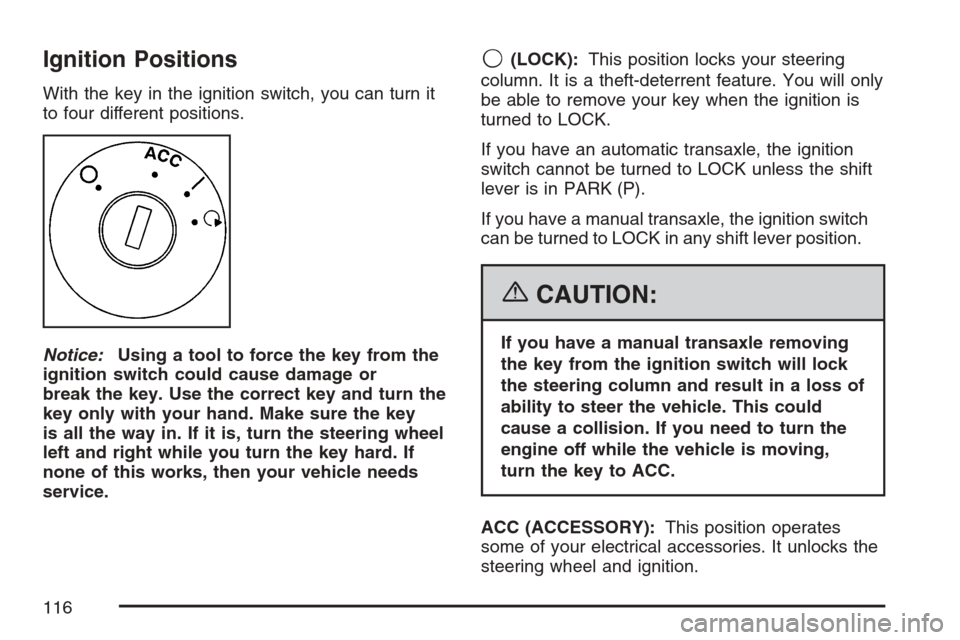 CHEVROLET HHR 2007 1.G Owners Manual Ignition Positions
With the key in the ignition switch, you can turn it
to four different positions.
Notice:Using a tool to force the key from the
ignition switch could cause damage or
break the key. CHEVROLET HHR 2007 1.G Owners Manual Ignition Positions
With the key in the ignition switch, you can turn it
to four different positions.
Notice:Using a tool to force the key from the
ignition switch could cause damage or
break the key.