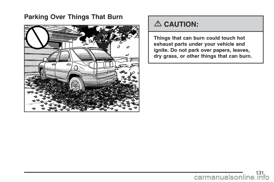 CHEVROLET HHR 2007 1.G Owners Manual Parking Over Things That Burn
{CAUTION:
Things that can burn could touch hot
exhaust parts under your vehicle and
ignite. Do not park over papers, leaves,
dry grass, or other things that can burn.
131