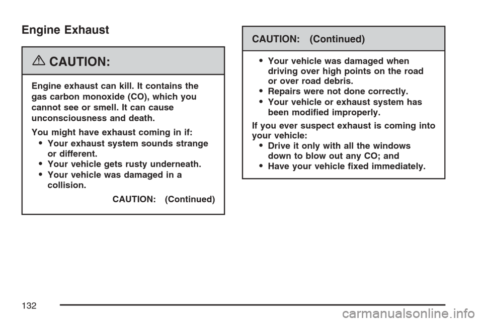 CHEVROLET HHR 2007 1.G Owners Manual Engine Exhaust
{CAUTION:
Engine exhaust can kill. It contains the
gas carbon monoxide (CO), which you
cannot see or smell. It can cause
unconsciousness and death.
You might have exhaust coming in if:
