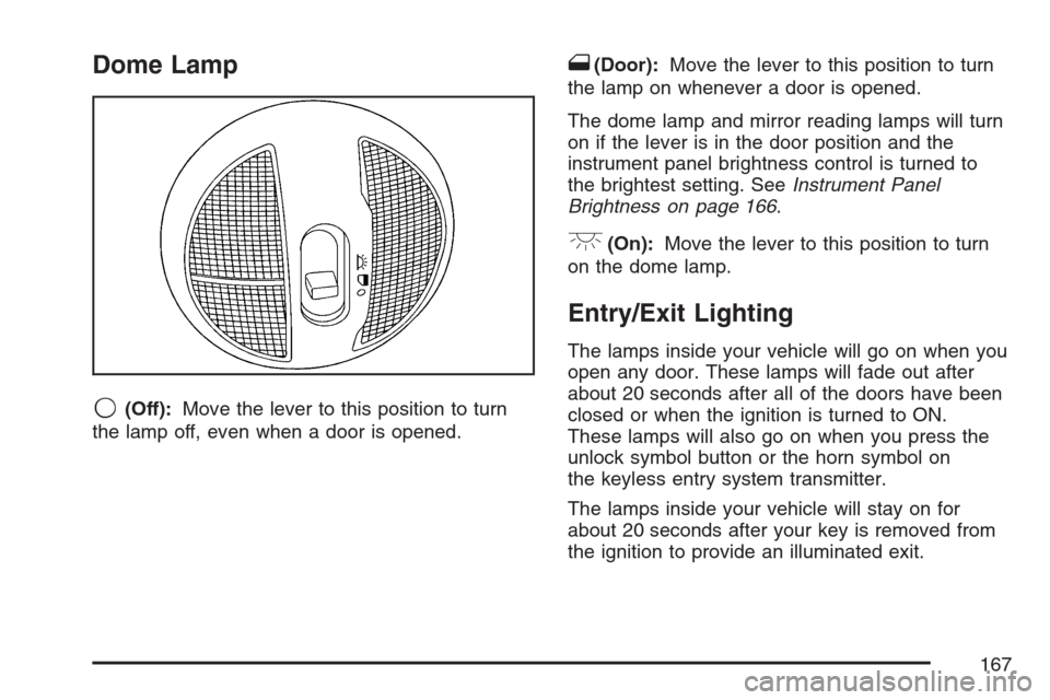 CHEVROLET HHR 2007 1.G Owners Manual Dome Lamp
9(Off):Move the lever to this position to turn
the lamp off, even when a door is opened.
1(Door):Move the lever to this position to turn
the lamp on whenever a door is opened.
The dome lamp 