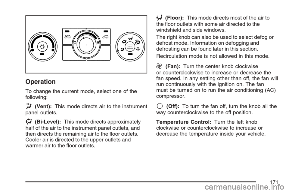 CHEVROLET HHR 2007 1.G Owners Manual Operation
To change the current mode, select one of the
following:
H(Vent):This mode directs air to the instrument
panel outlets.
)(Bi-Level):This mode directs approximately
half of the air to the ins