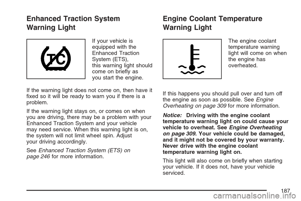 CHEVROLET HHR 2007 1.G Owners Manual Enhanced Traction System
Warning Light
If your vehicle is
equipped with the
Enhanced Traction
System (ETS),
this warning light should
come on brie�y as
you start the engine.
If the warning light does 