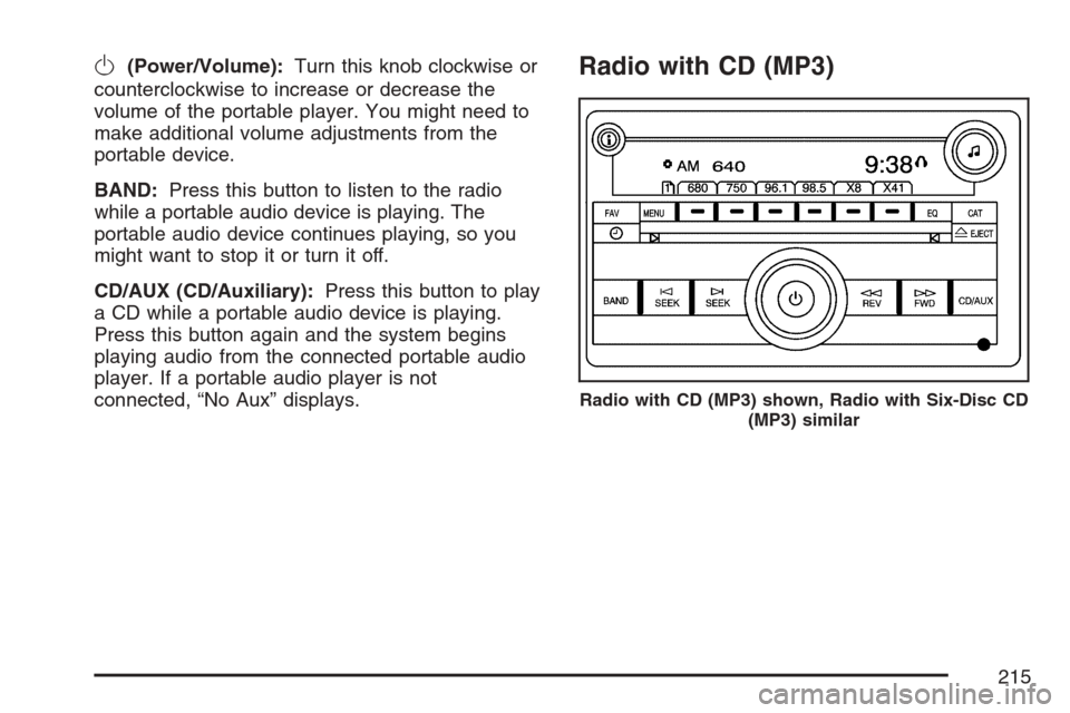 CHEVROLET HHR 2007 1.G Owners Manual O(Power/Volume):Turn this knob clockwise or
counterclockwise to increase or decrease the
volume of the portable player. You might need to
make additional volume adjustments from the
portable device.
B