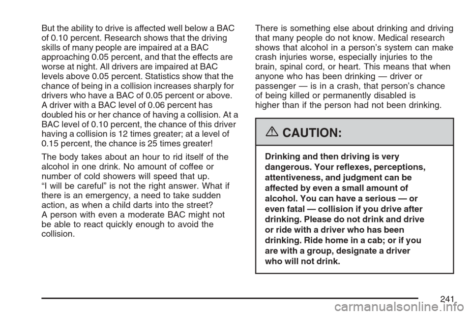 CHEVROLET HHR 2007 1.G Owners Manual But the ability to drive is affected well below a BAC
of 0.10 percent. Research shows that the driving
skills of many people are impaired at a BAC
approaching 0.05 percent, and that the effects are
wo