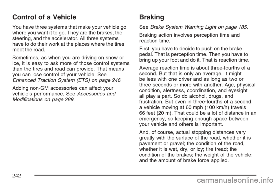 CHEVROLET HHR 2007 1.G Owners Manual Control of a Vehicle
You have three systems that make your vehicle go
where you want it to go. They are the brakes, the
steering, and the accelerator. All three systems
have to do their work at the pl