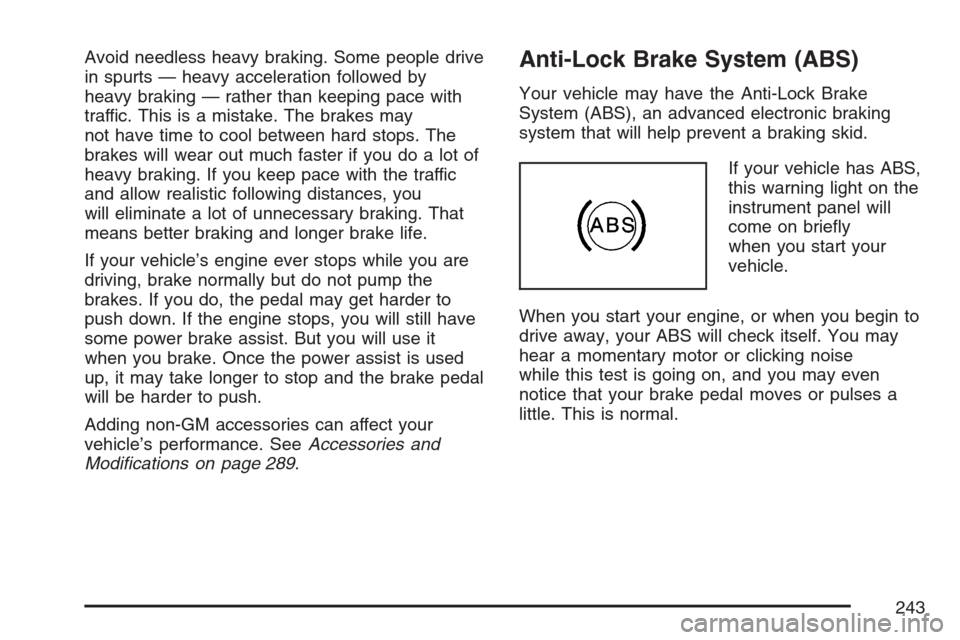 CHEVROLET HHR 2007 1.G Owners Manual Avoid needless heavy braking. Some people drive
in spurts — heavy acceleration followed by
heavy braking — rather than keeping pace with
traffic. This is a mistake. The brakes may
not have time to