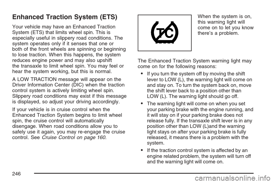 CHEVROLET HHR 2007 1.G Owners Manual Enhanced Traction System (ETS)
Your vehicle may have an Enhanced Traction
System (ETS) that limits wheel spin. This is
especially useful in slippery road conditions. The
system operates only if it sen