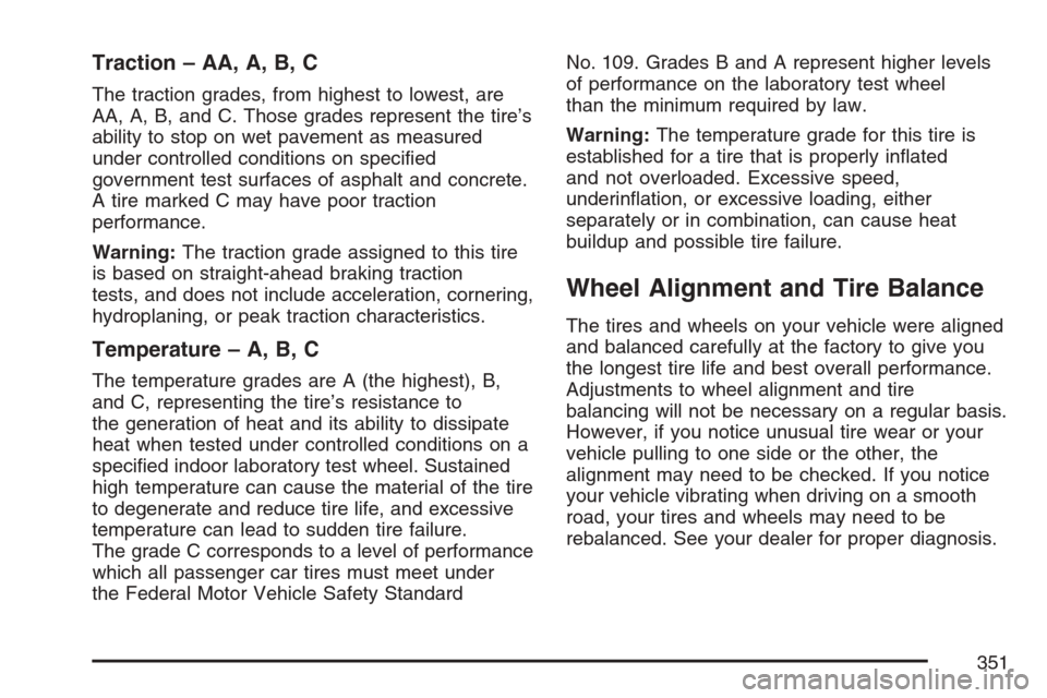 CHEVROLET HHR 2007 1.G Owners Manual Traction – AA, A, B, C
The traction grades, from highest to lowest, are
AA, A, B, and C. Those grades represent the tire’s
ability to stop on wet pavement as measured
under controlled conditions o