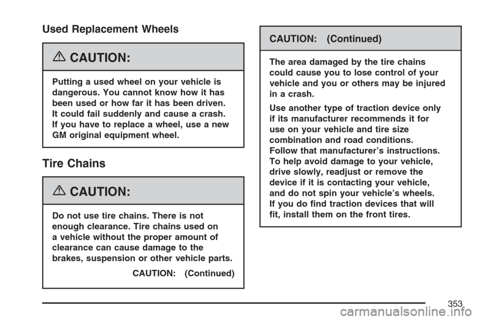 CHEVROLET HHR 2007 1.G Owners Manual Used Replacement Wheels
{CAUTION:
Putting a used wheel on your vehicle is
dangerous. You cannot know how it has
been used or how far it has been driven.
It could fail suddenly and cause a crash.
If yo