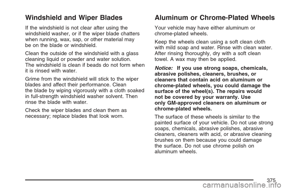 CHEVROLET HHR 2007 1.G Owners Manual Windshield and Wiper Blades
If the windshield is not clear after using the
windshield washer, or if the wiper blade chatters
when running, wax, sap, or other material may
be on the blade or windshield