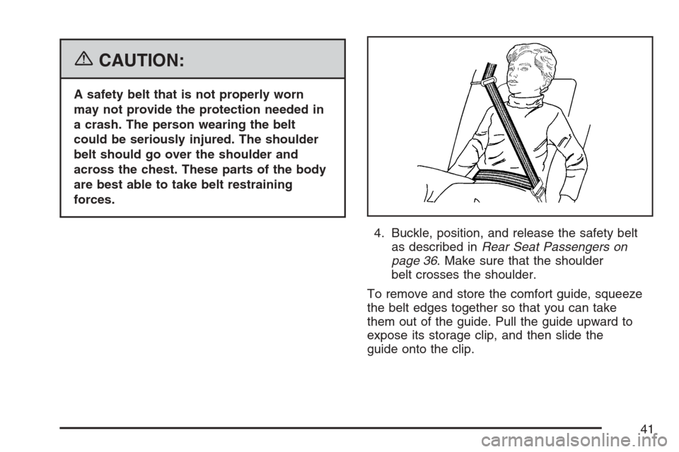 CHEVROLET HHR 2007 1.G Owners Manual {CAUTION:
A safety belt that is not properly worn
may not provide the protection needed in
a crash. The person wearing the belt
could be seriously injured. The shoulder
belt should go over the shoulde