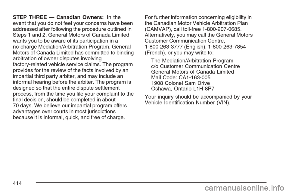 CHEVROLET HHR 2007 1.G Owners Manual STEP THREE — Canadian Owners:In the
event that you do not feel your concerns have been
addressed after following the procedure outlined in
Steps 1 and 2, General Motors of Canada Limited
wants you t