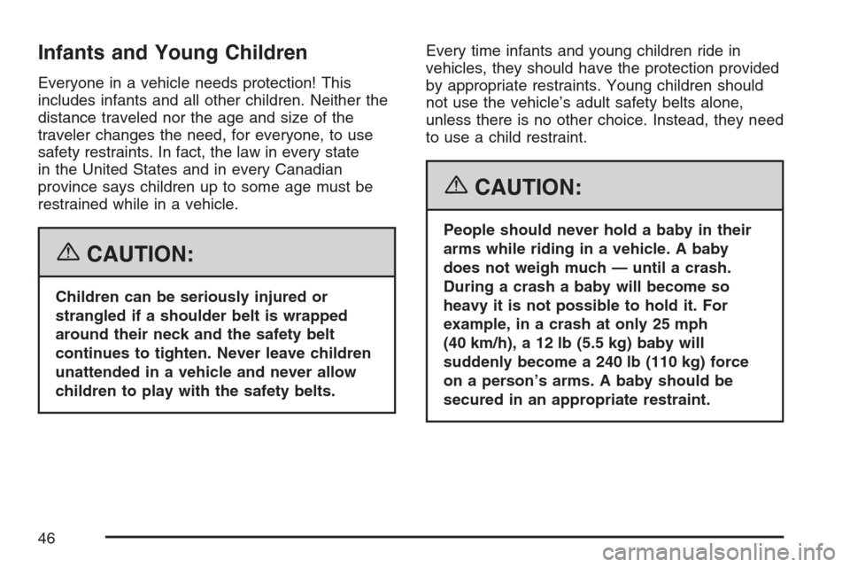 CHEVROLET HHR 2007 1.G Owners Manual Infants and Young Children
Everyone in a vehicle needs protection! This
includes infants and all other children. Neither the
distance traveled nor the age and size of the
traveler changes the need, fo CHEVROLET HHR 2007 1.G Owners Manual Infants and Young Children
Everyone in a vehicle needs protection! This
includes infants and all other children. Neither the
distance traveled nor the age and size of the
traveler changes the need, fo