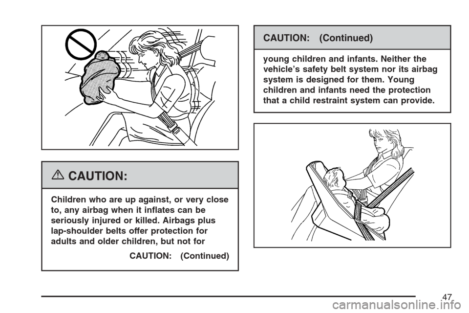 CHEVROLET HHR 2007 1.G Owners Manual {CAUTION:
Children who are up against, or very close
to, any airbag when it in�ates can be
seriously injured or killed. Airbags plus
lap-shoulder belts offer protection for
adults and older children, 