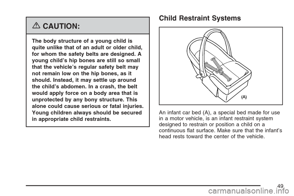 CHEVROLET HHR 2007 1.G Owners Manual {CAUTION:
The body structure of a young child is
quite unlike that of an adult or older child,
for whom the safety belts are designed. A
young child’s hip bones are still so small
that the vehicle