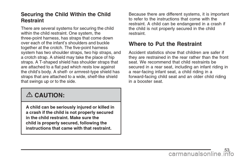 CHEVROLET HHR 2007 1.G Owners Manual Securing the Child Within the Child
Restraint
There are several systems for securing the child
within the child restraint. One system, the
three-point harness, has straps that come down
over each of t